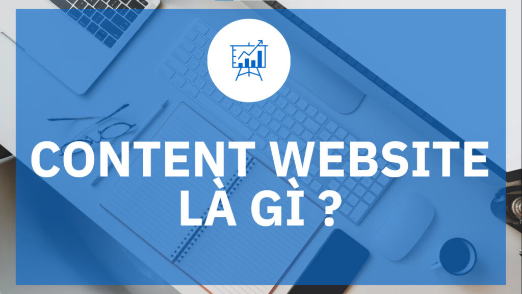 Content Website là Gì? Ý Nghĩa và Cách Xây Dựng Nội Dung Hiệu Quả